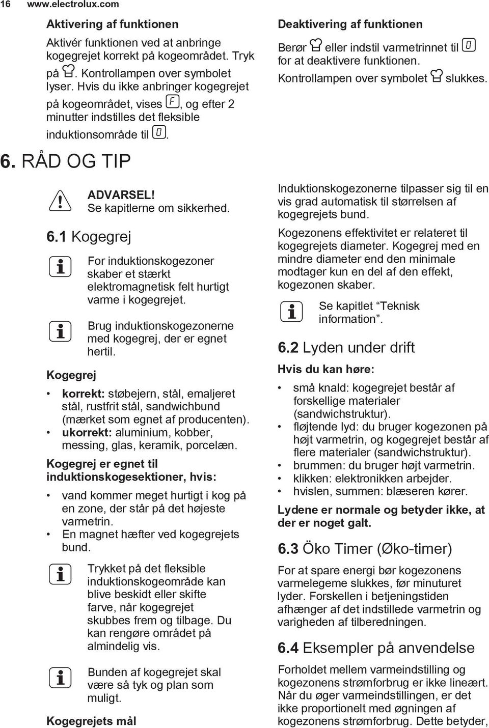 RÅD OG TIP ADVARSEL! Se kapitlerne om sikkerhed. 6.1 Kogegrej Kogegrej For induktionskogezoner skaber et stærkt elektromagnetisk felt hurtigt varme i kogegrejet.