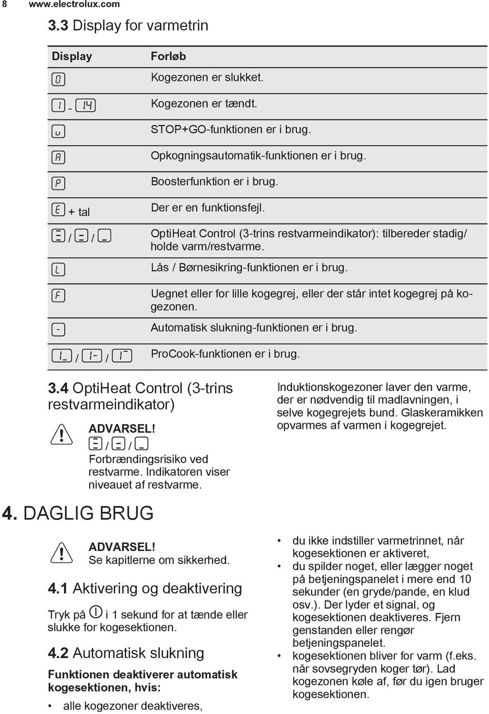 Uegnet eller for lille kogegrej, eller der står intet kogegrej på kogezonen. Automatisk slukning-funktionen er i brug. / / ProCook-funktionen er i brug. 3.