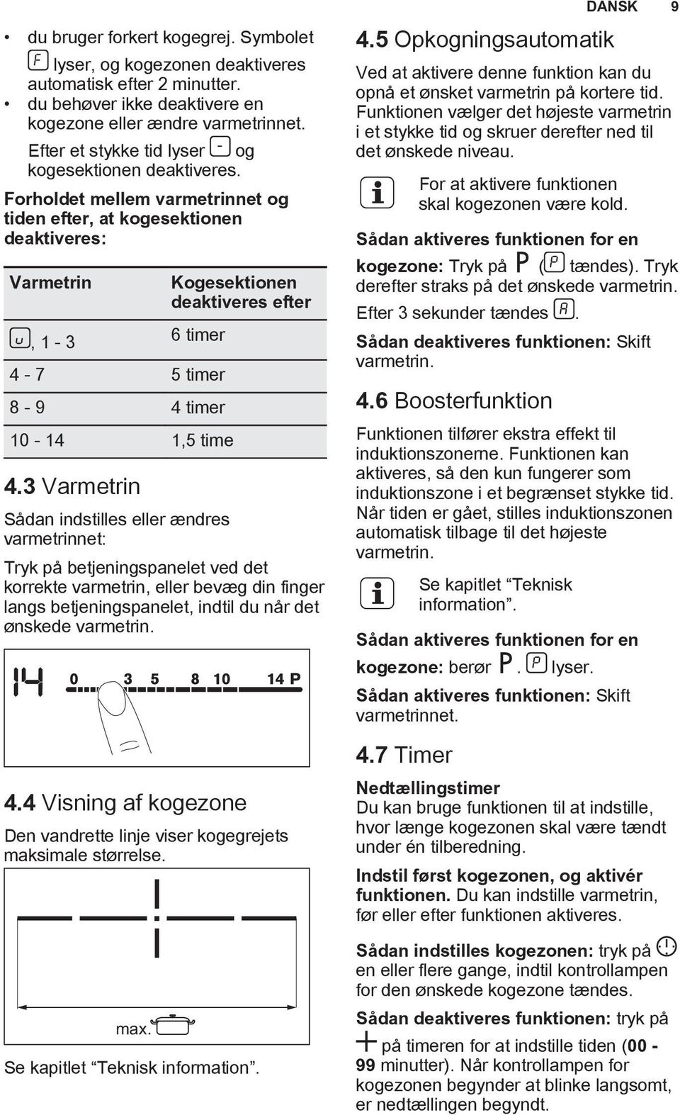 Forholdet mellem varmetrinnet og tiden efter, at kogesektionen deaktiveres: Varmetrin, 1-3 Kogesektionen deaktiveres efter 6 timer 4-7 5 timer 8-9 4 timer 10-14 1,5 time 4.