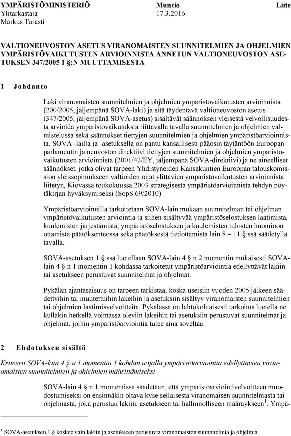 viranomaisten suunnitelmien ja ohjelmien ympäristövaikutusten arvioinnista (200/2005, jäljempänä SOVA-laki) ja sitä täydentävä valtioneuvoston asetus (347/2005, jäljempänä SOVA-asetus) sisältävät