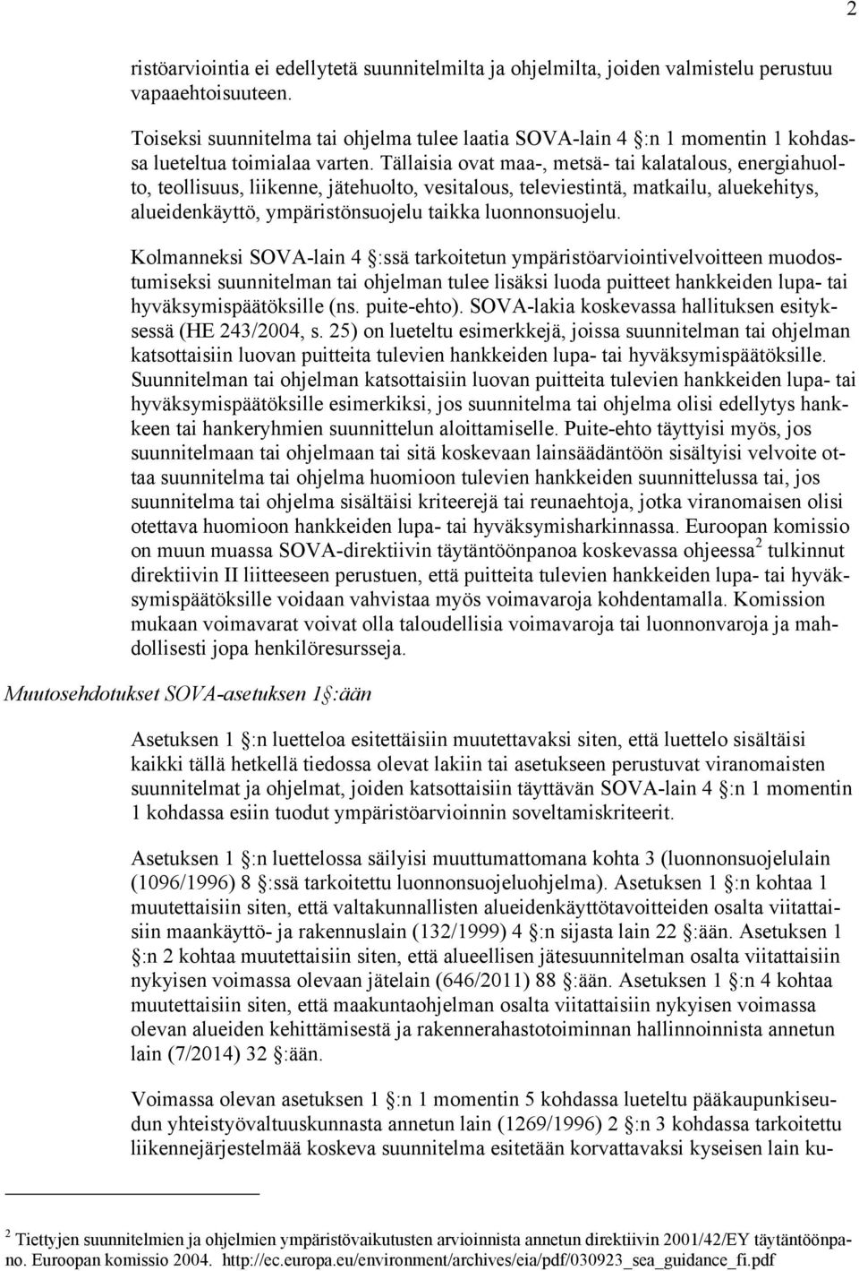 Tällaisia ovat maa-, metsä- tai kalatalous, energiahuolto, teollisuus, liikenne, jätehuolto, vesitalous, televiestintä, matkailu, aluekehitys, alueidenkäyttö, ympäristönsuojelu taikka luonnonsuojelu.