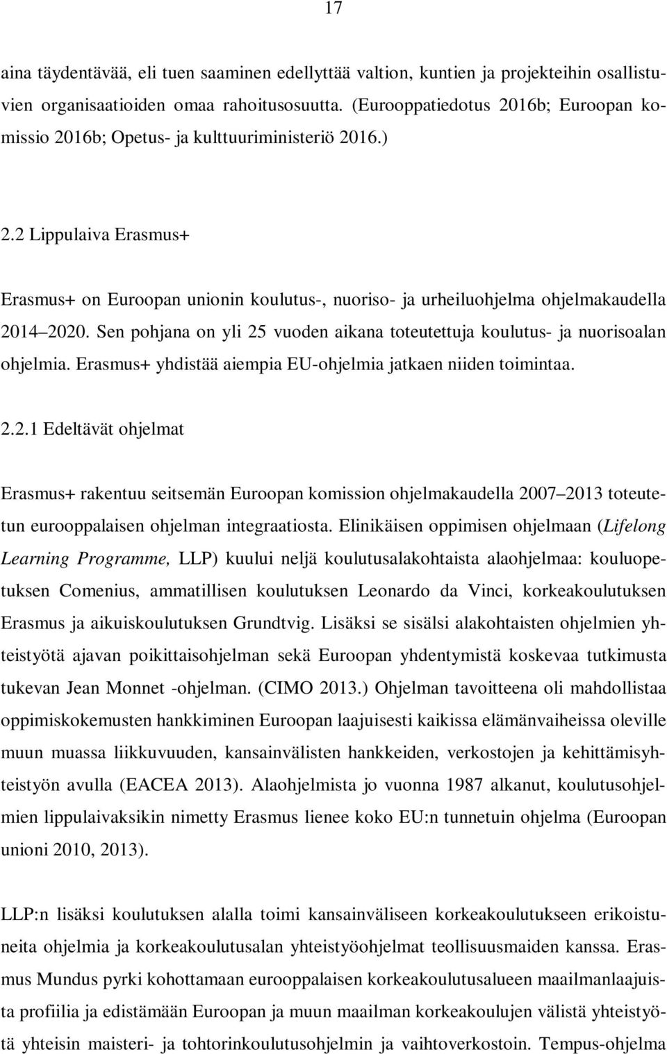 2 Lippulaiva Erasmus+ Erasmus+ on Euroopan unionin koulutus-, nuoriso- ja urheiluohjelma ohjelmakaudella 2014 2020. Sen pohjana on yli 25 vuoden aikana toteutettuja koulutus- ja nuorisoalan ohjelmia.