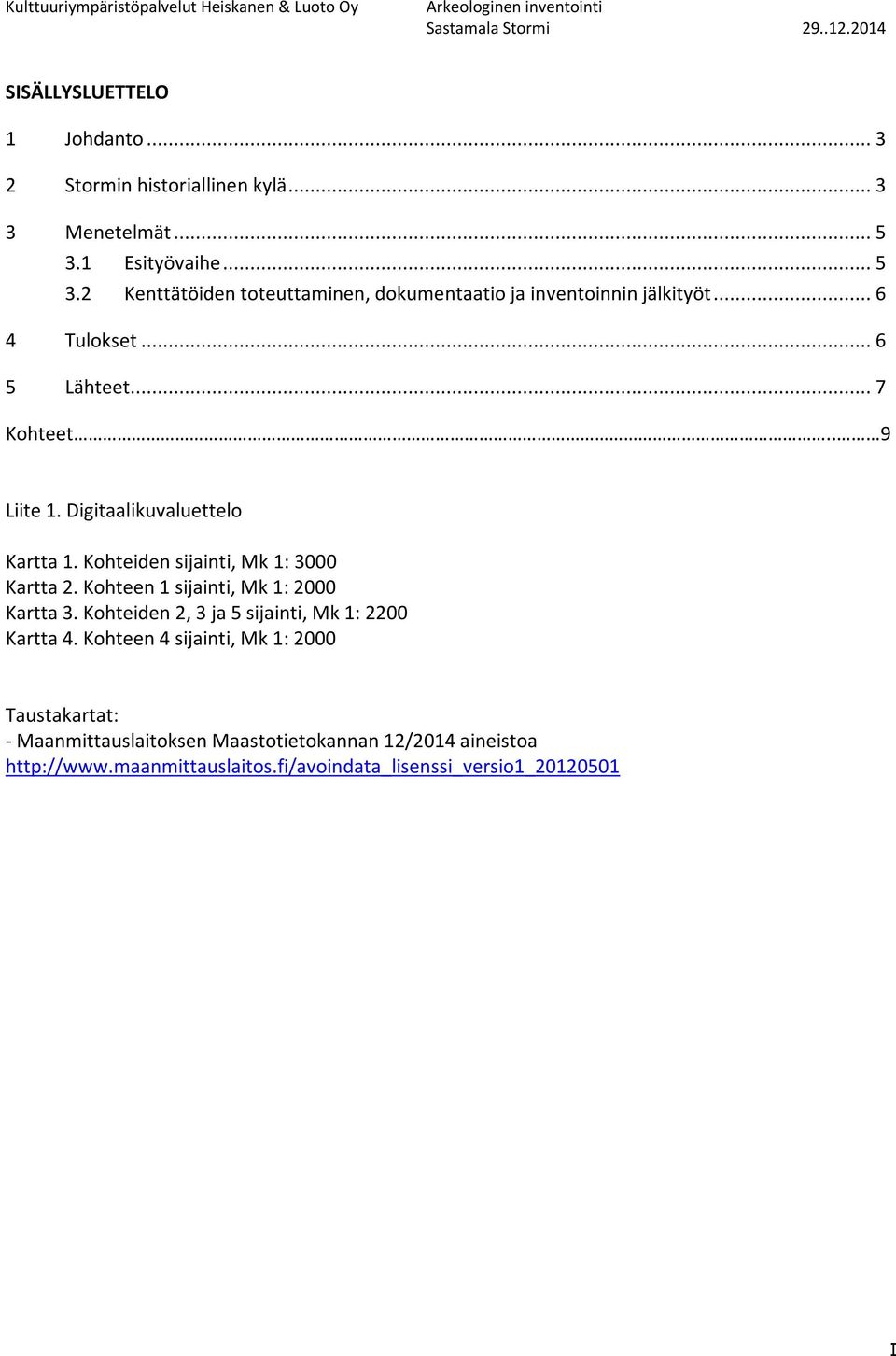 Digitaalikuvaluettelo Kartta 1. Kohteiden sijainti, Mk 1: 3000 Kartta 2. Kohteen 1 sijainti, Mk 1: 2000 Kartta 3.