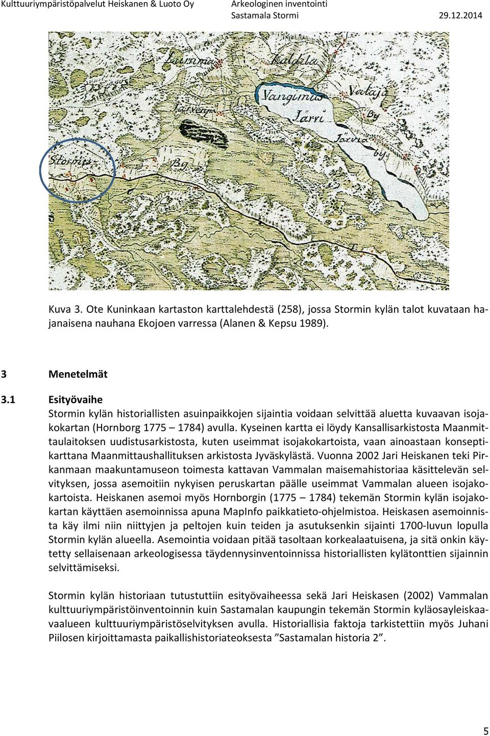 Kyseinen kartta ei löydy Kansallisarkistosta Maanmittaulaitoksen uudistusarkistosta, kuten useimmat isojakokartoista, vaan ainoastaan konseptikarttana Maanmittaushallituksen arkistosta Jyväskylästä.