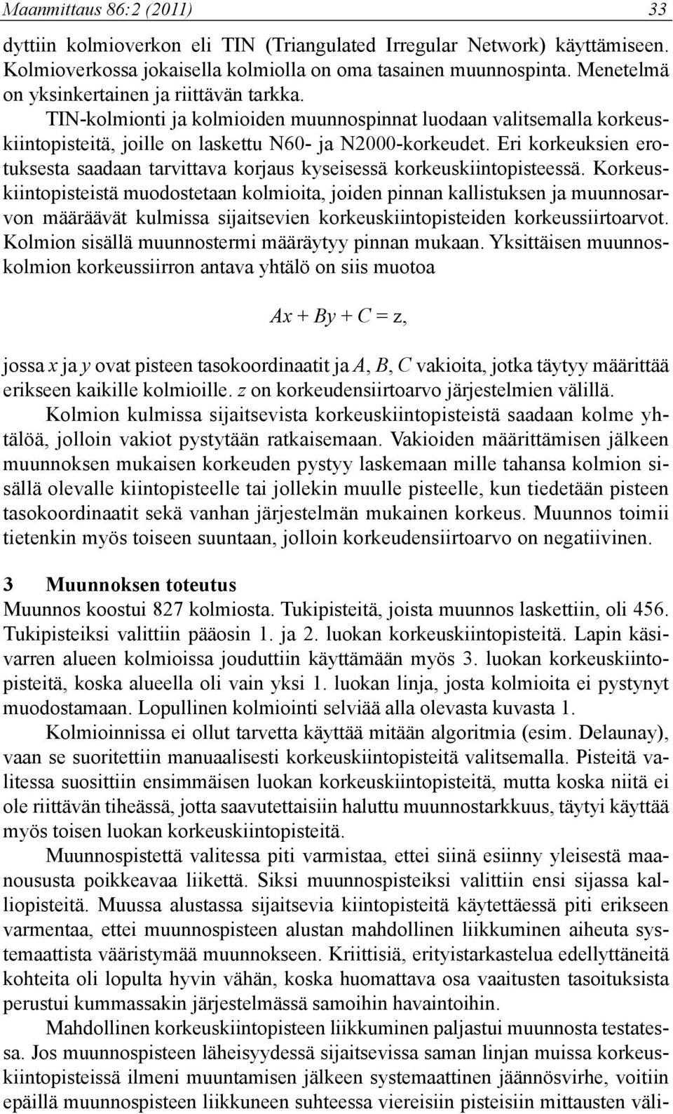 Eri korkeuksien erotuksesta saadaan tarvittava korjaus kyseisessä korkeuskiintopisteessä.