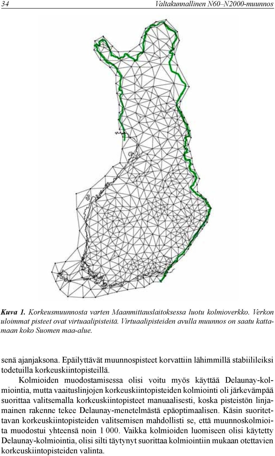 Kolmioiden muodostamisessa olisi voitu myös käyttää Delaunay-kolmiointia, mutta vaaituslinjojen korkeuskiintopisteiden kolmiointi oli järkevämpää suorittaa valitsemalla korkeuskiintopisteet