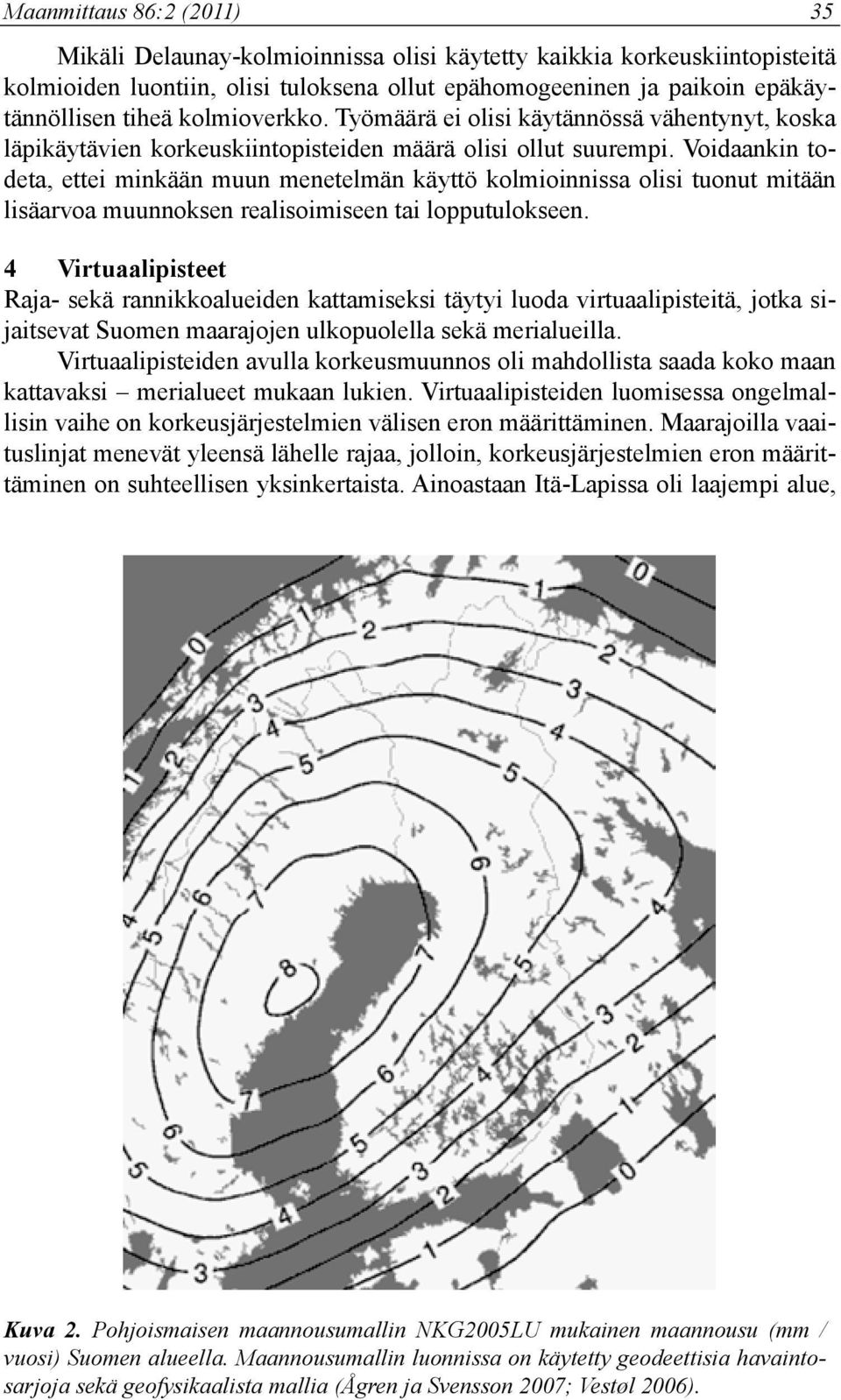 Voidaankin todeta, ettei minkään muun menetelmän käyttö kolmioinnissa olisi tuonut mitään lisäarvoa muunnoksen realisoimiseen tai lopputulokseen.