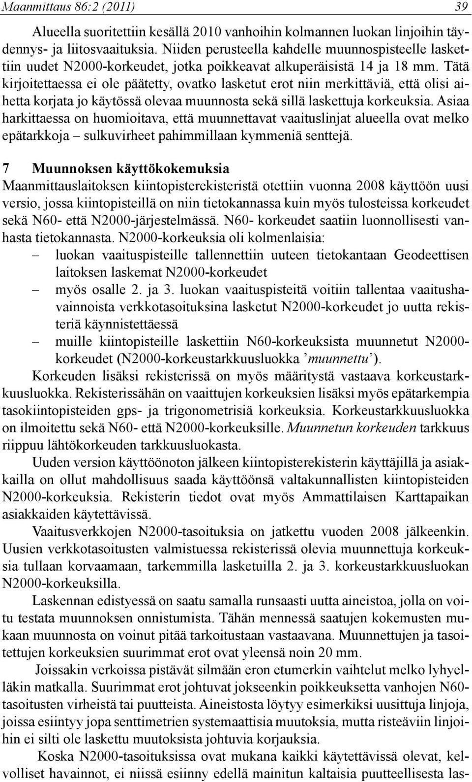 Tätä kirjoitettaessa ei ole päätetty, ovatko lasketut erot niin merkittäviä, että olisi aihetta korjata jo käytössä olevaa muunnosta sekä sillä laskettuja korkeuksia.