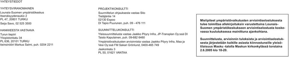 09-476 111 SUUNNITTELUKONSULTTI Yleissuunnittelusta vastaa Jaakko Pöyry Infra, JP-Transplan Oy:ssä DI Taisto Kapulainen, puh.