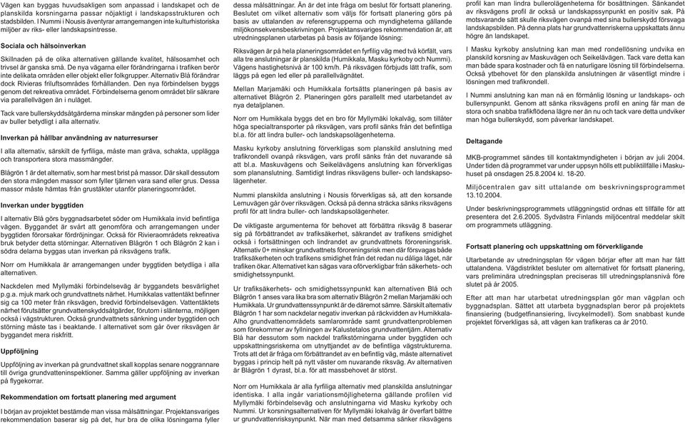Sociala och hälsoinverkan Skillnaden på de olika alternativen gällande kvalitet, hälsosamhet och trivsel är ganska små.
