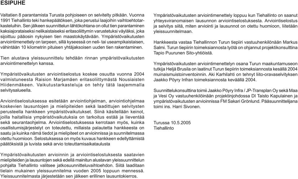 Ympäristövaikutusten arviointimenettely on tarpeen, sillä kyseessä on neli- tai useampikaistaisen, vähintään 10 kilometrin pituisen yhtäjaksoisen uuden tien rakentaminen.