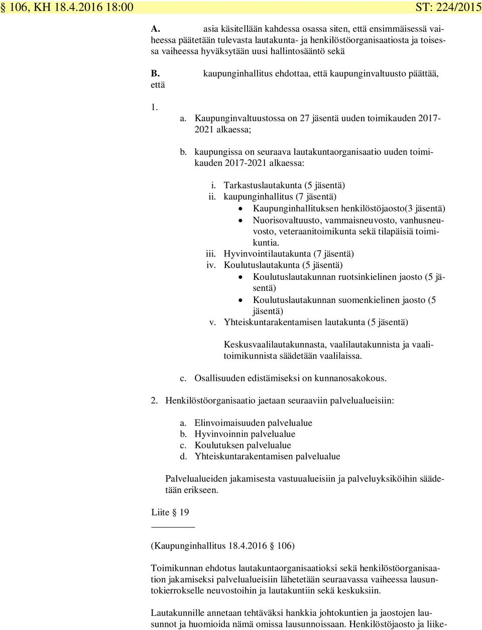 kaupungissa on seuraava lautakuntaorganisaatio uuden toimikauden 2017-2021 alkaessa: i. Tarkastuslautakunta () ii.