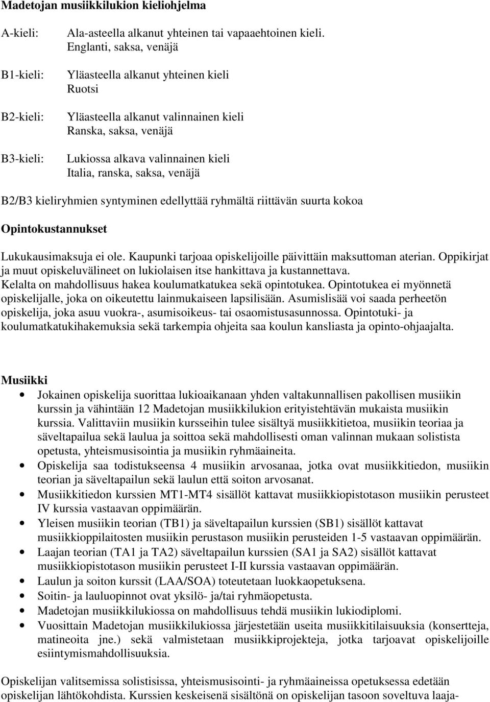 kieliryhmien syntyminen edellyttää ryhmältä riittävän suurta kokoa Opintokustannukset Lukukausimaksuja ei ole. Kaupunki tarjoaa opiskelijoille päivittäin maksuttoman aterian.