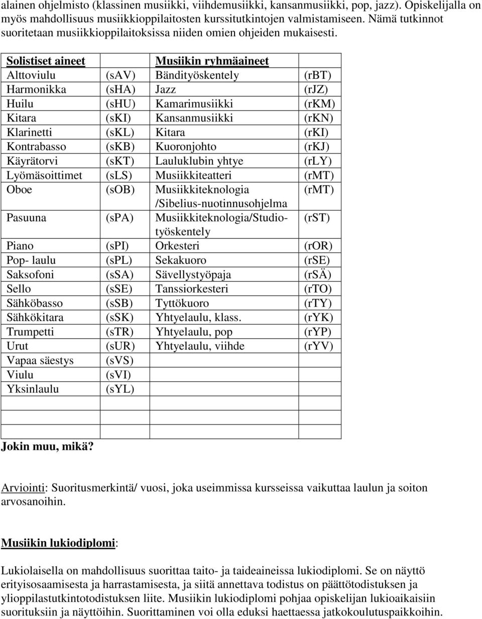 Solistiset aineet Musiikin ryhmäaineet Alttoviulu (sav) Bändityöskentely (rbt) Harmonikka (sha) Jazz (rjz) Huilu (shu) Kamarimusiikki (rkm) Kitara (ski) Kansanmusiikki (rkn) Klarinetti (skl) Kitara