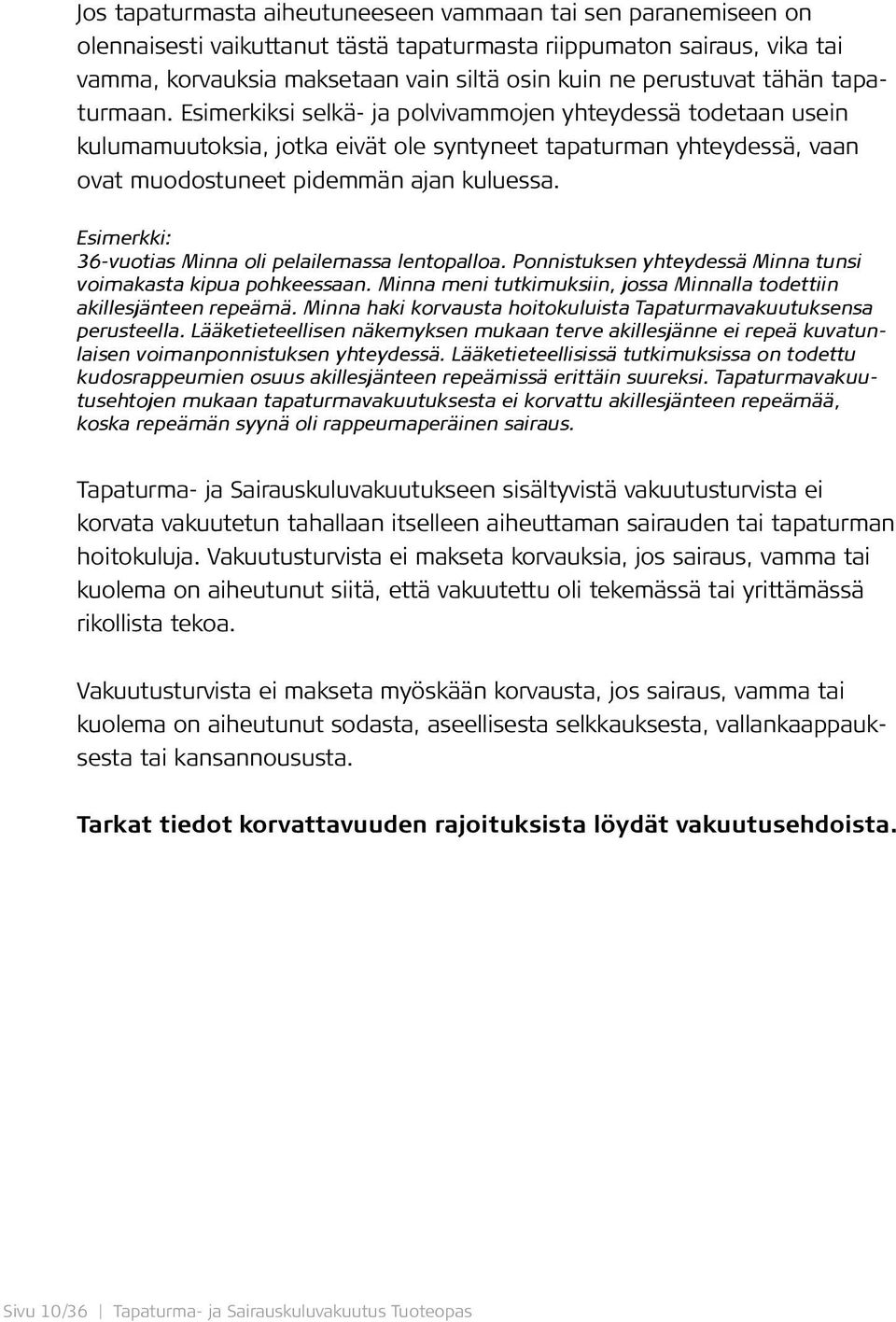 Esimerkiksi selkä- ja polvivammojen yhteydessä todetaan usein kulumamuutoksia, jotka eivät ole syntyneet tapaturman yhteydessä, vaan ovat muodostuneet pidemmän ajan kuluessa.