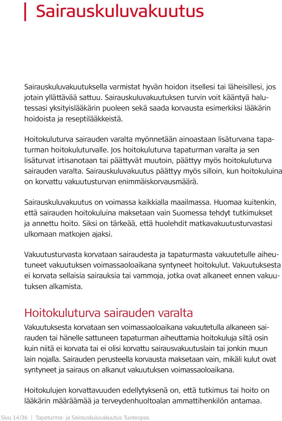 Hoitokuluturva sairauden varalta myönnetään ainoastaan lisäturvana tapaturman hoitokuluturvalle.