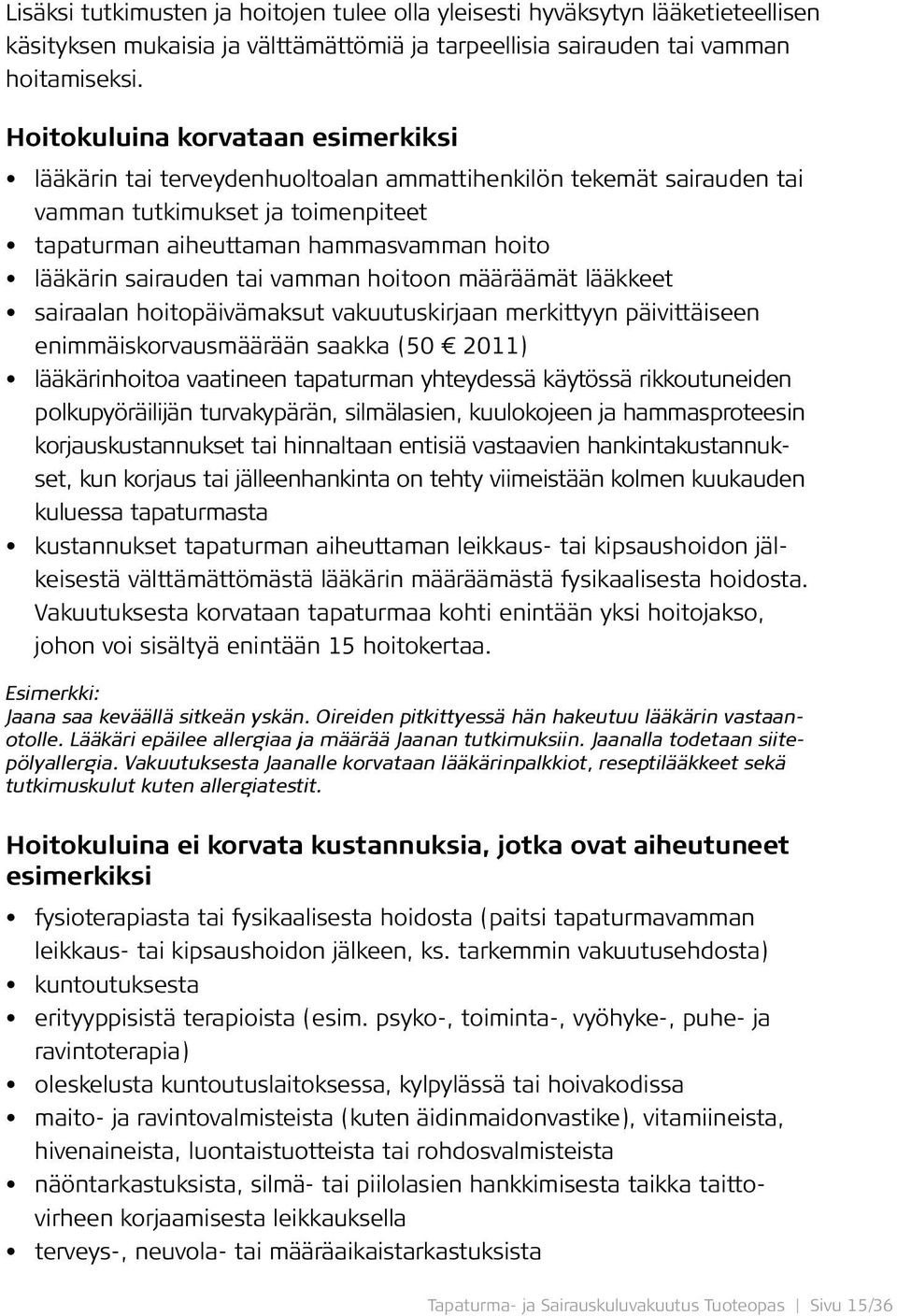 sairauden tai vamman hoitoon määräämät lääkkeet sairaalan hoitopäivämaksut vakuutuskirjaan merkittyyn päivittäiseen enimmäiskorvausmäärään saakka (50 2011) lääkärinhoitoa vaatineen tapaturman