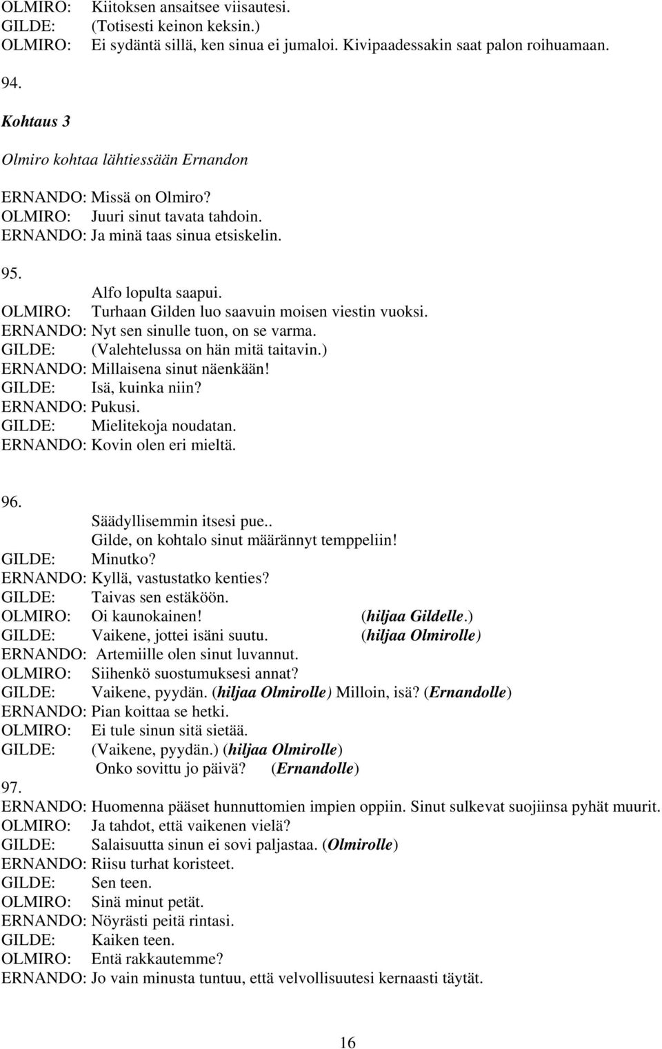 Turhaan Gilden luo saavuin moisen viestin vuoksi. ERNANDO: Nyt sen sinulle tuon, on se varma. (Valehtelussa on hän mitä taitavin.) ERNANDO: Millaisena sinut näenkään! Isä, kuinka niin?