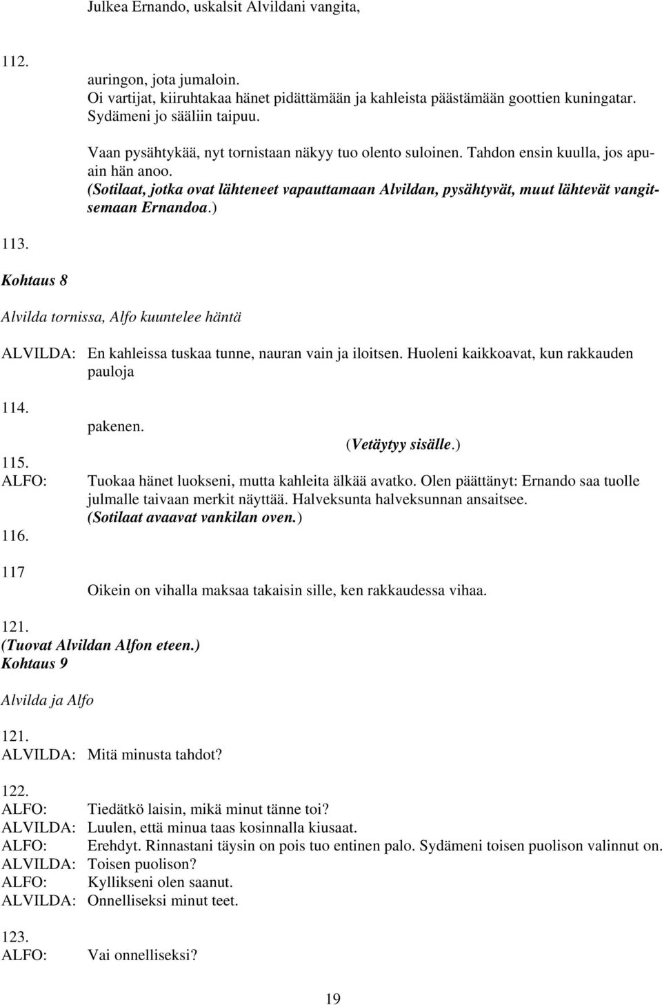 (Sotilaat, jotka ovat lähteneet vapauttamaan Alvildan, pysähtyvät, muut lähtevät vangitsemaan Ernandoa.) 113.