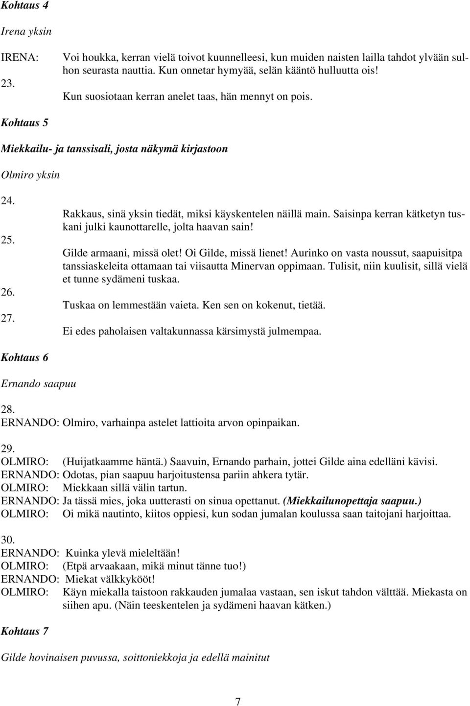 Rakkaus, sinä yksin tiedät, miksi käyskentelen näillä main. Saisinpa kerran kätketyn tuskani julki kaunottarelle, jolta haavan sain! Gilde armaani, missä olet! Oi Gilde, missä lienet!