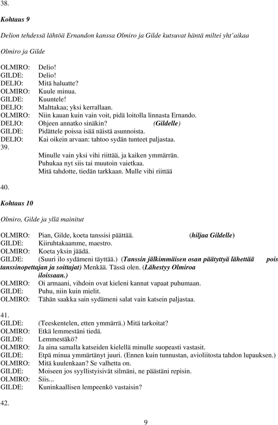 Minulle vain yksi vihi riittää, ja kaiken ymmärrän. Puhukaa nyt siis tai muutoin vaietkaa. Mitä tahdotte, tiedän tarkkaan. Mulle vihi riittää 40.