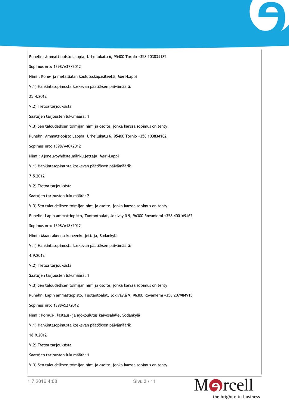 5.2012 Saatujen tarjousten lukumäärä: 2 Puhelin: Lapin ammattiopisto, Tuotantoalat, Jokiväylä 9, 96300 Rovaniemi +358 400169462 Sopimus nro: 1398/A48/2012 Nimi :