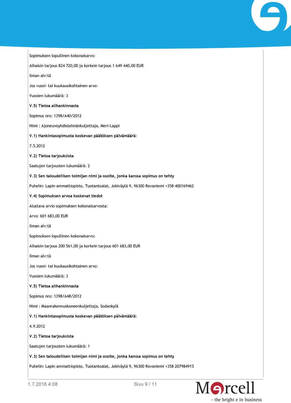 2012 Saatujen tarjousten lukumäärä: 2 Puhelin: Lapin ammattiopisto, Tuotantoalat, Jokiväylä 9, 96300 Rovaniemi +358 400169462 Arvo: