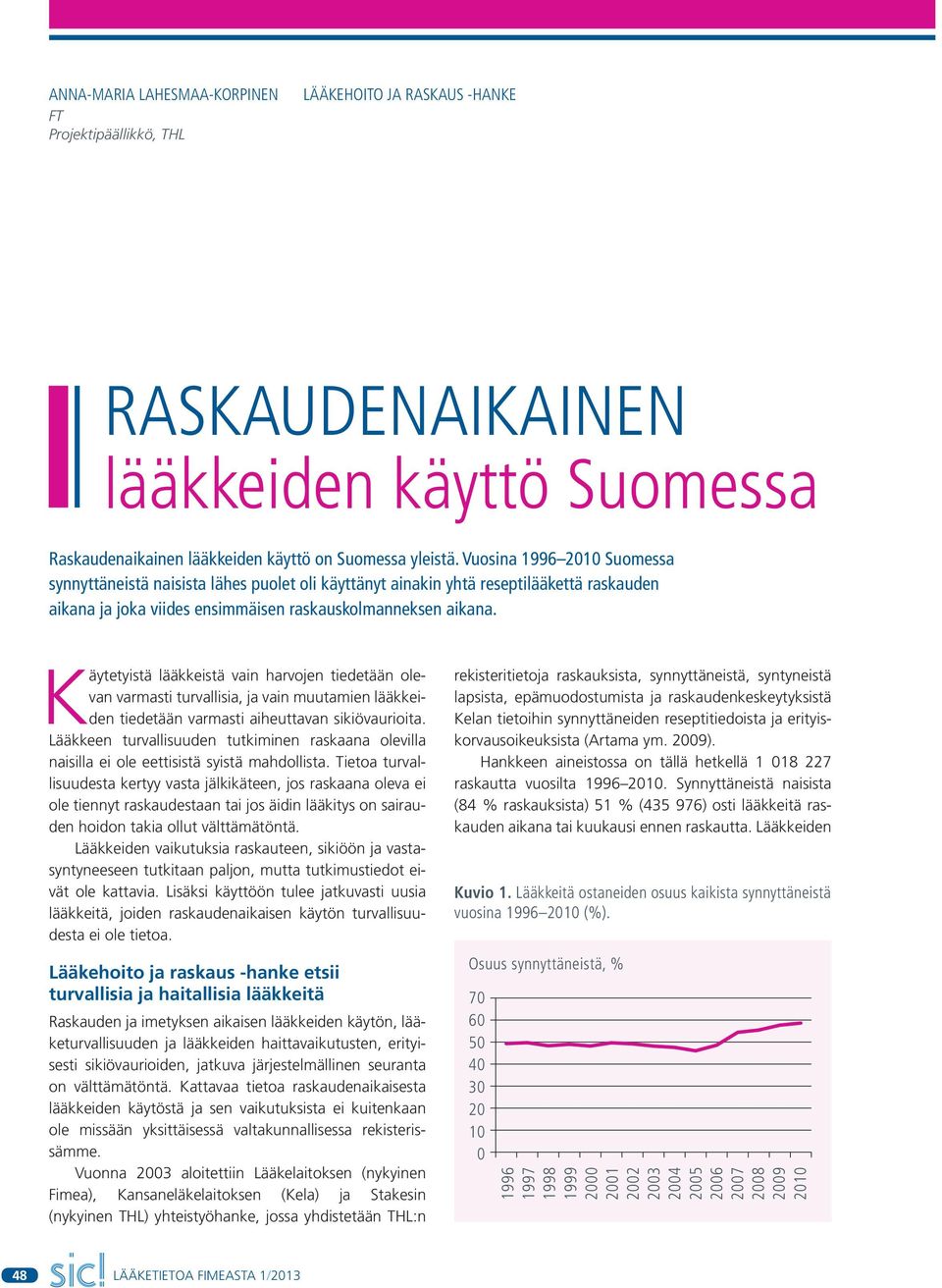 Käytetyistä lääkkeistä vain harvojen tiedetään olevan varmasti turvallisia, ja vain muutamien lääkkeiden tiedetään varmasti aiheuttavan sikiövaurioita.