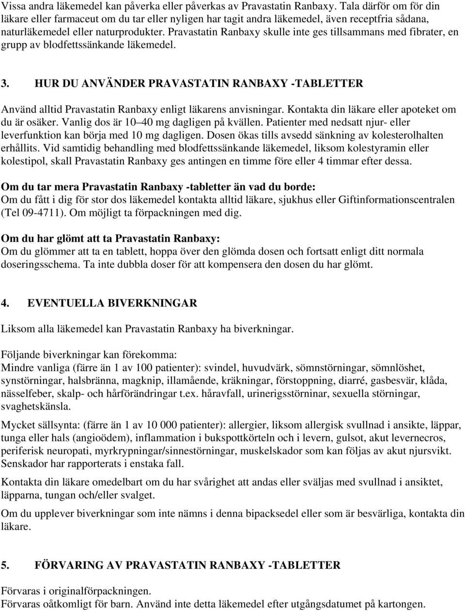 Pravastatin Ranbaxy skulle inte ges tillsammans med fibrater, en grupp av blodfettssänkande läkemedel. 3.