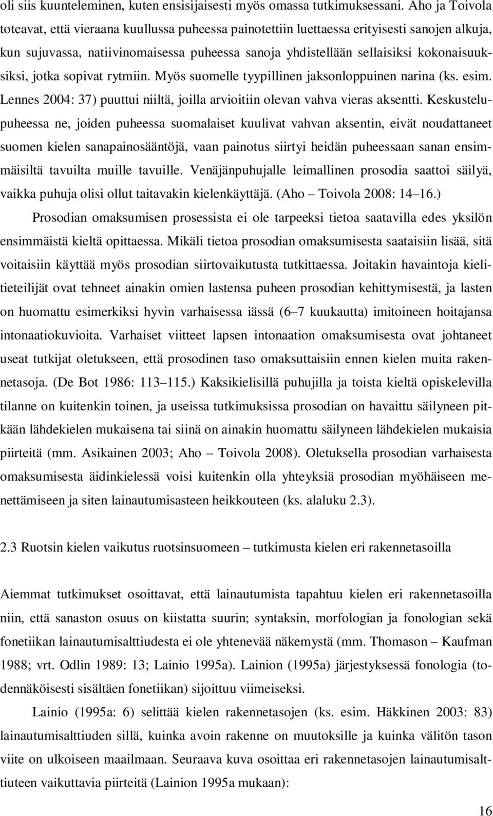 kokonaisuuksiksi, jotka sopivat rytmiin. Myös suomelle tyypillinen jaksonloppuinen narina (ks. esim. Lennes 2004: 37) puuttui niiltä, joilla arvioitiin olevan vahva vieras aksentti.