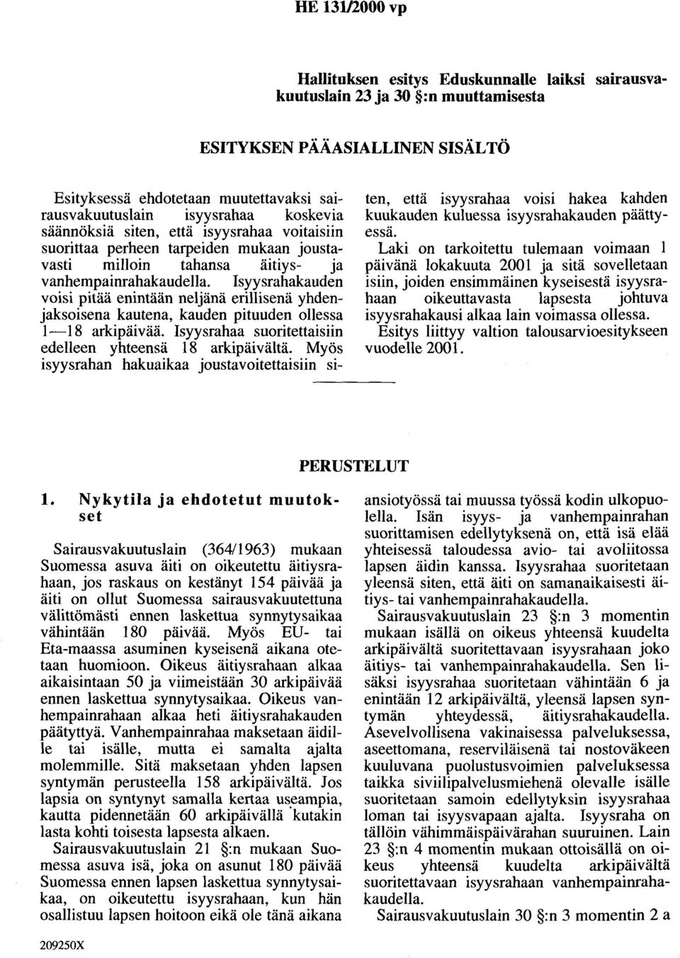 Isyysrahakauden voisi pitää enintään neljänä erillisenä yhdenjaksoisena kautena, kauden pituuden ollessa 1-18 arkipäivää. Isyysrahaa suoritettaisiin edelleen yhteensä 18 arkipäivältä.