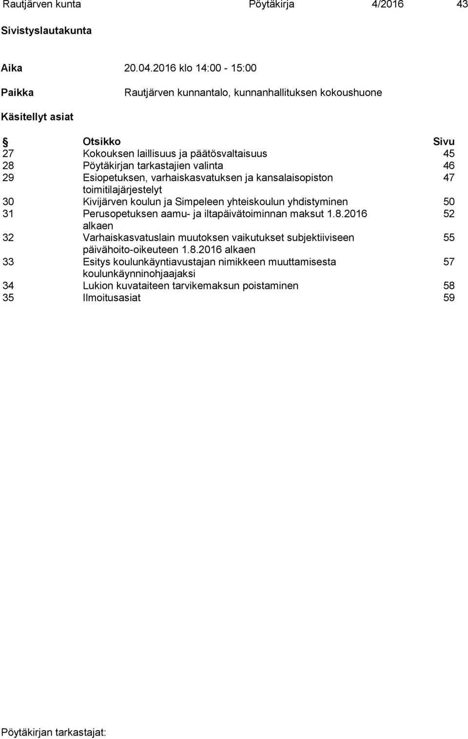 tarkastajien valinta 46 29 Esiopetuksen, varhaiskasvatuksen ja kansalaisopiston 47 toimitilajärjestelyt 30 Kivijärven koulun ja Simpeleen yhteiskoulun yhdistyminen 50 31