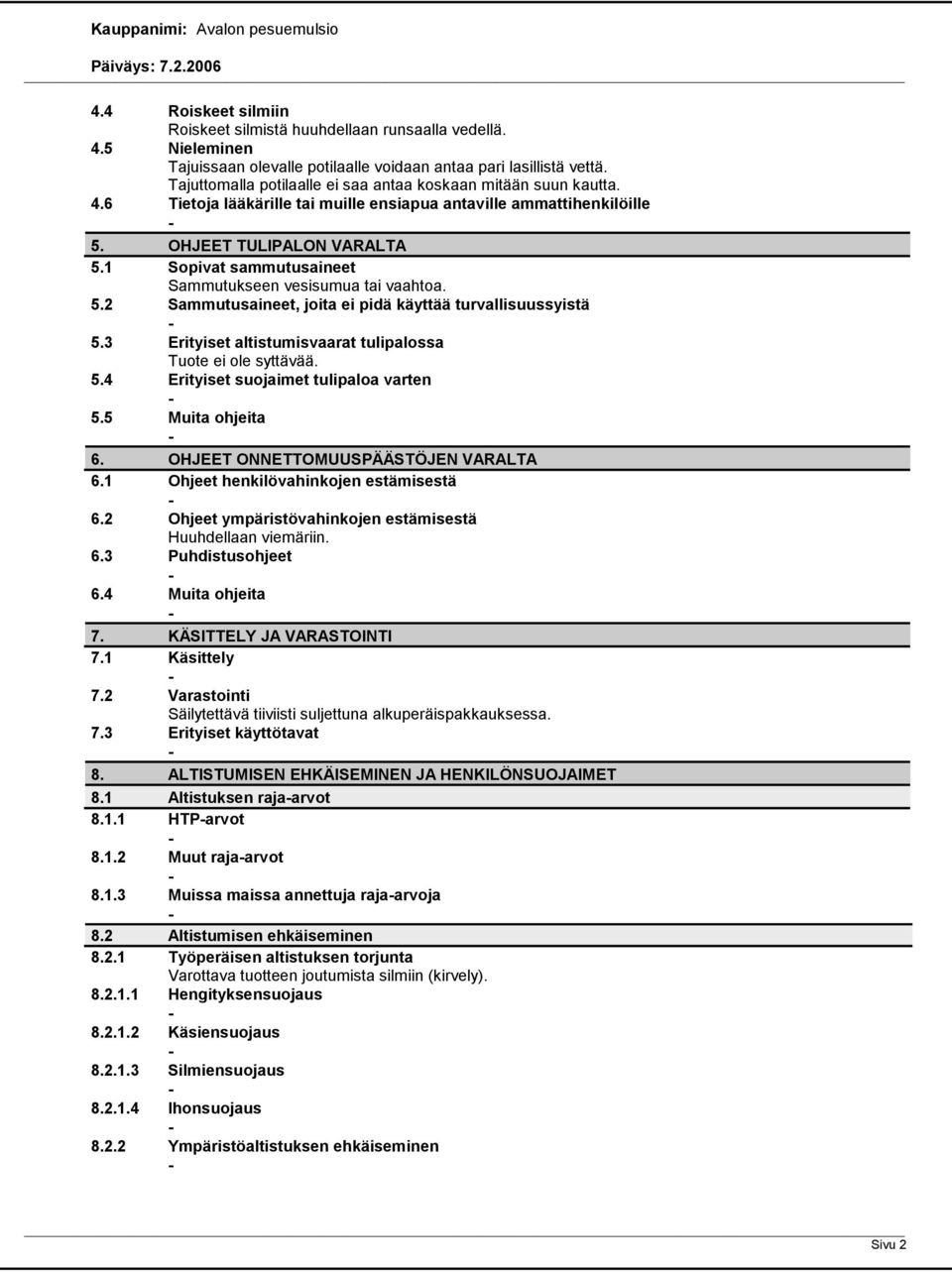 1 Sopivat sammutusaineet Sammutukseen vesisumua tai vaahtoa. 5.2 Sammutusaineet, joita ei pidä käyttää turvallisuussyistä 5.3 Erityiset altistumisvaarat tulipalossa Tuote ei ole syttävää. 5.4 Erityiset suojaimet tulipaloa varten 5.