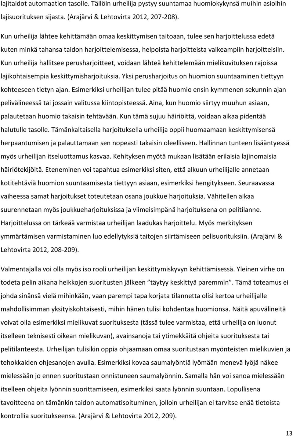 Kun urheilija hallitsee perusharjoitteet, voidaan lähteä kehittelemään mielikuvituksen rajoissa lajikohtaisempia keskittymisharjoituksia.