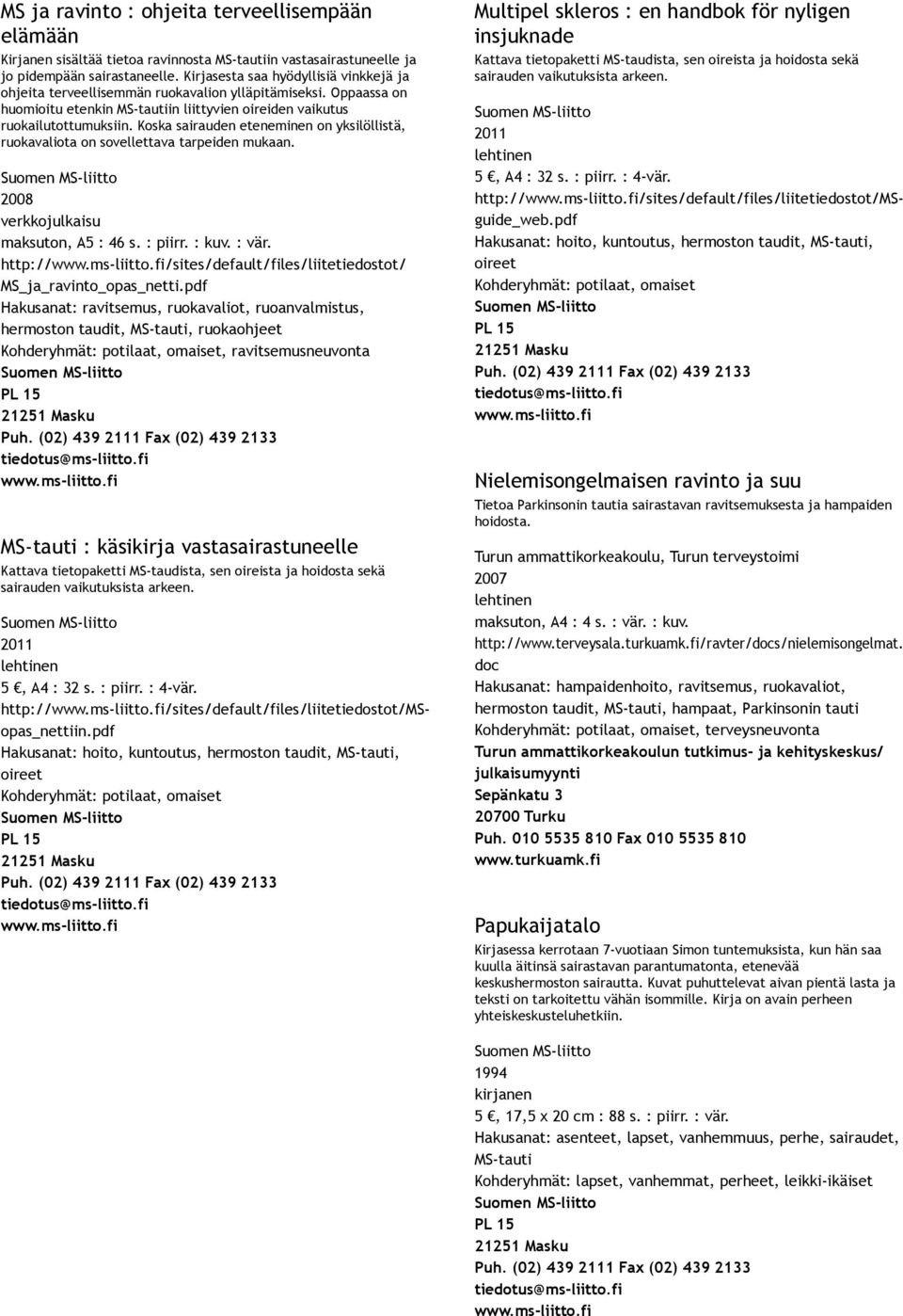 Koska sairauden eteneminen on yksilöllistä, ruokavaliota on sovellettava tarpeiden mukaan. 2008 verkkojulkaisu maksuton, A5 : 46 s. : piirr. : kuv. : vär.