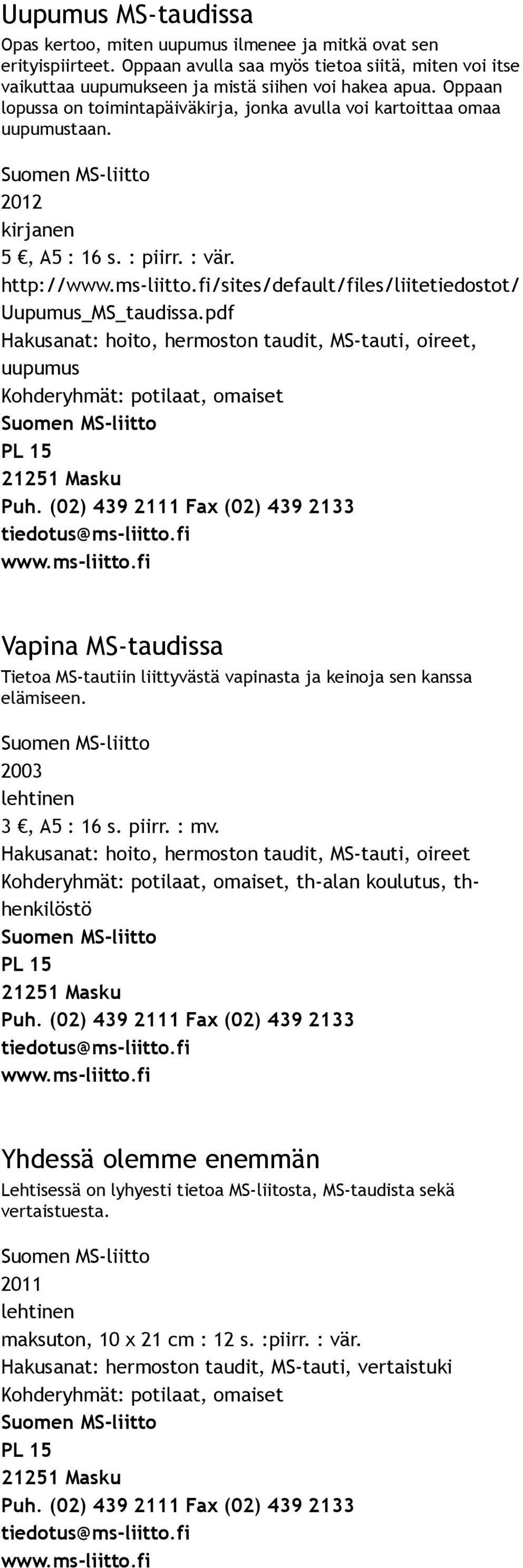 pdf Hakusanat: hoito, hermoston taudit, MS tauti, oireet, uupumus Vapina MS taudissa Tietoa MS tautiin liittyvästä vapinasta ja keinoja sen kanssa elämiseen. 2003 3, A5 : 16 s. piirr. : mv.