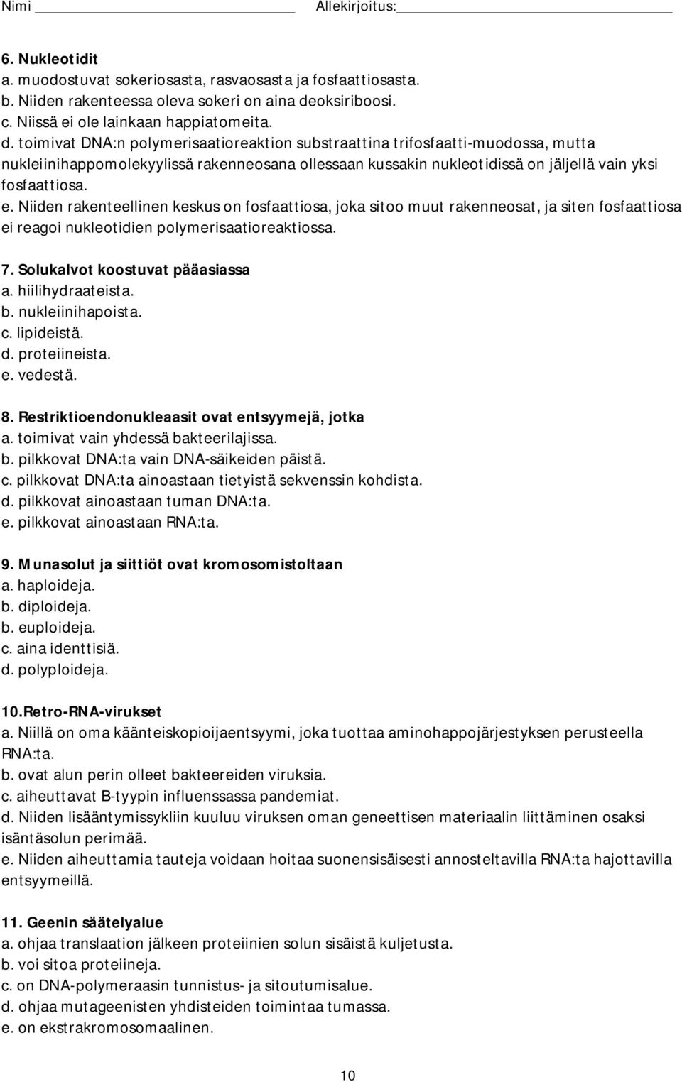 toimivat DNA:n polymerisaatioreaktion substraattina trifosfaatti-muodossa, mutta nukleiinihappomolekyylissä rakenneosana ollessaan kussakin nukleotidissä on jäljellä vain yksi fosfaattiosa. e.