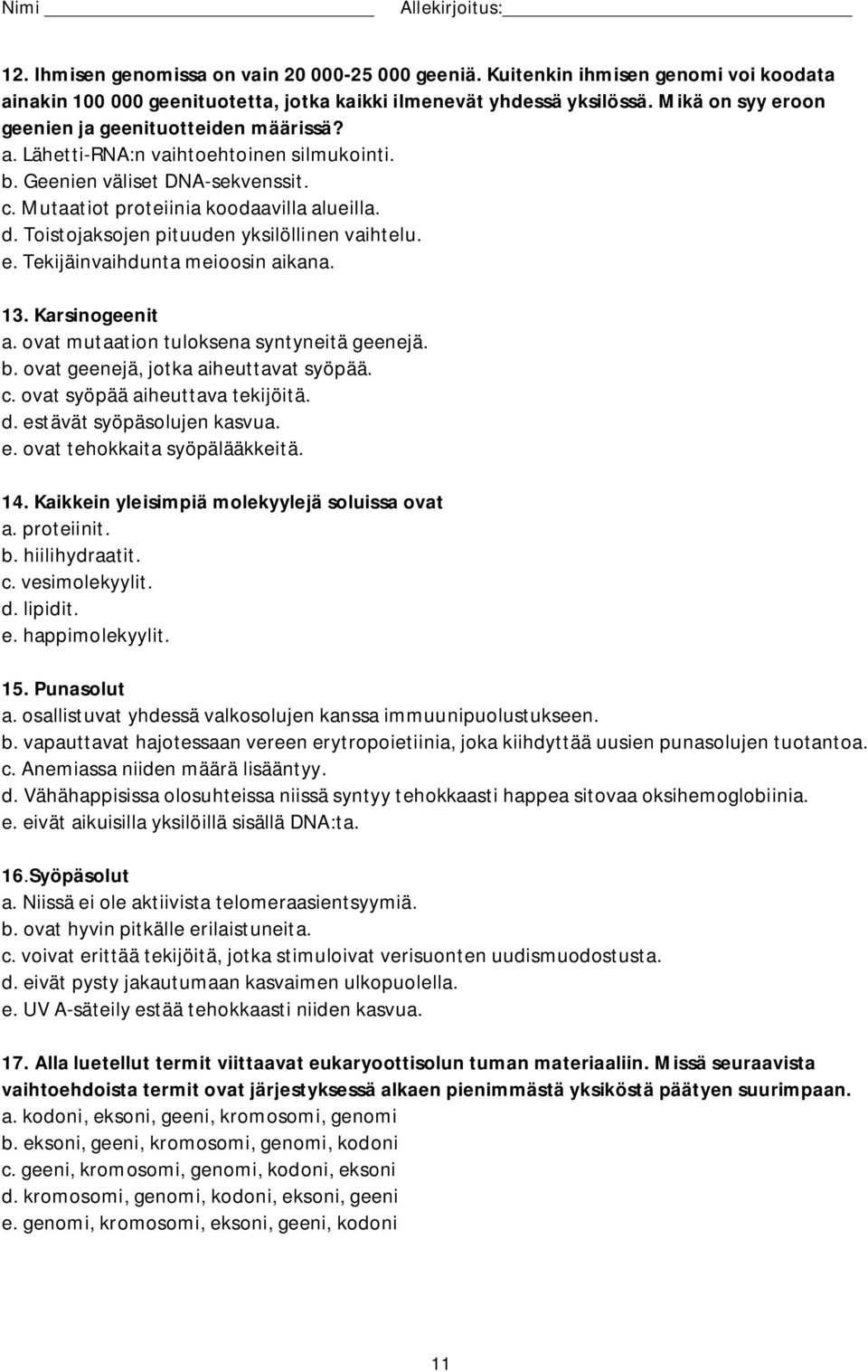 Toistojaksojen pituuden yksilöllinen vaihtelu. e. Tekijäinvaihdunta meioosin aikana. 13. Karsinogeenit a. ovat mutaation tuloksena syntyneitä geenejä. b. ovat geenejä, jotka aiheuttavat syöpää. c.