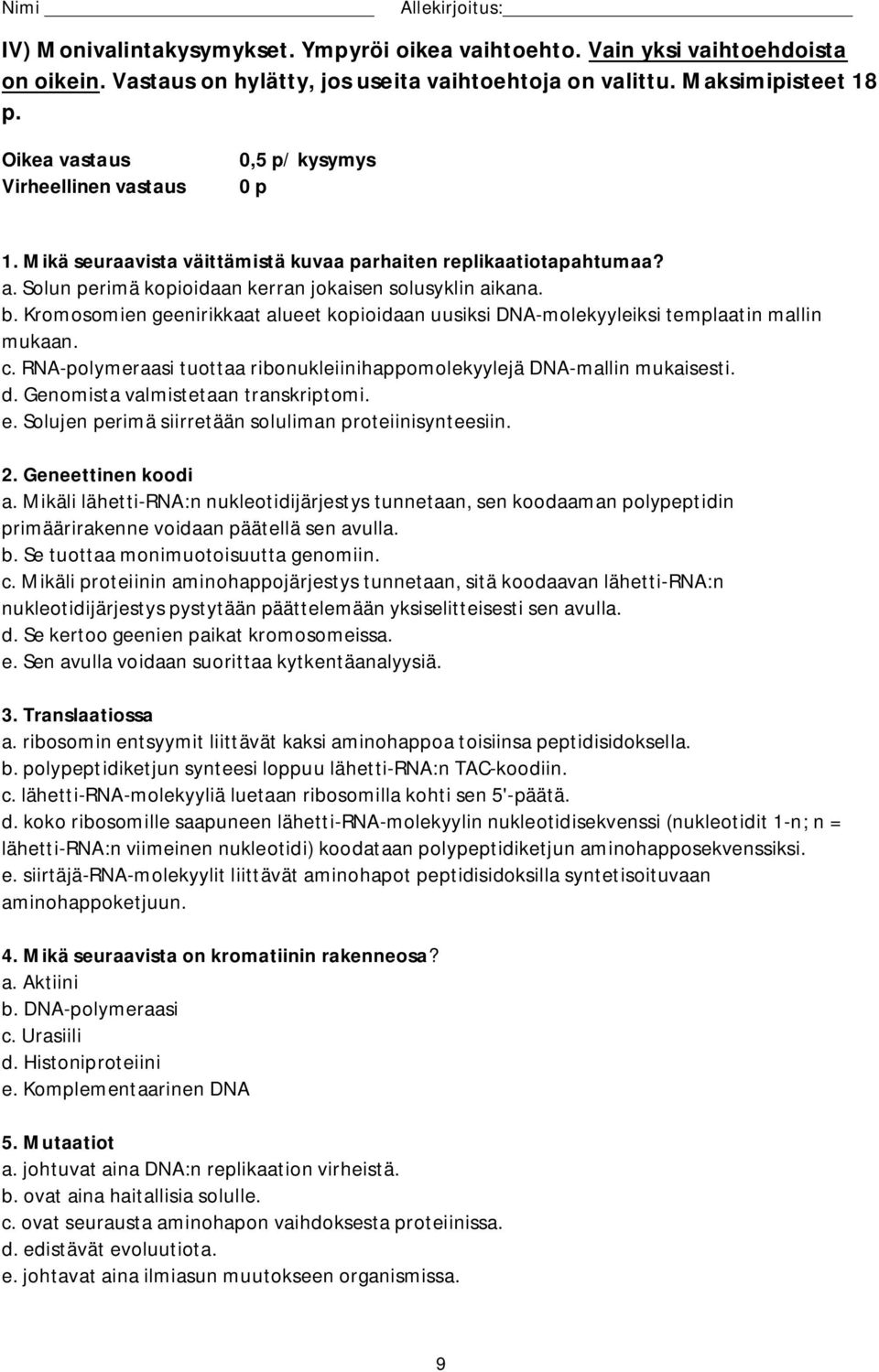 Kromosomien geenirikkaat alueet kopioidaan uusiksi DNA-molekyyleiksi templaatin mallin mukaan. c. RNA-polymeraasi tuottaa ribonukleiinihappomolekyylejä DNA-mallin mukaisesti. d.