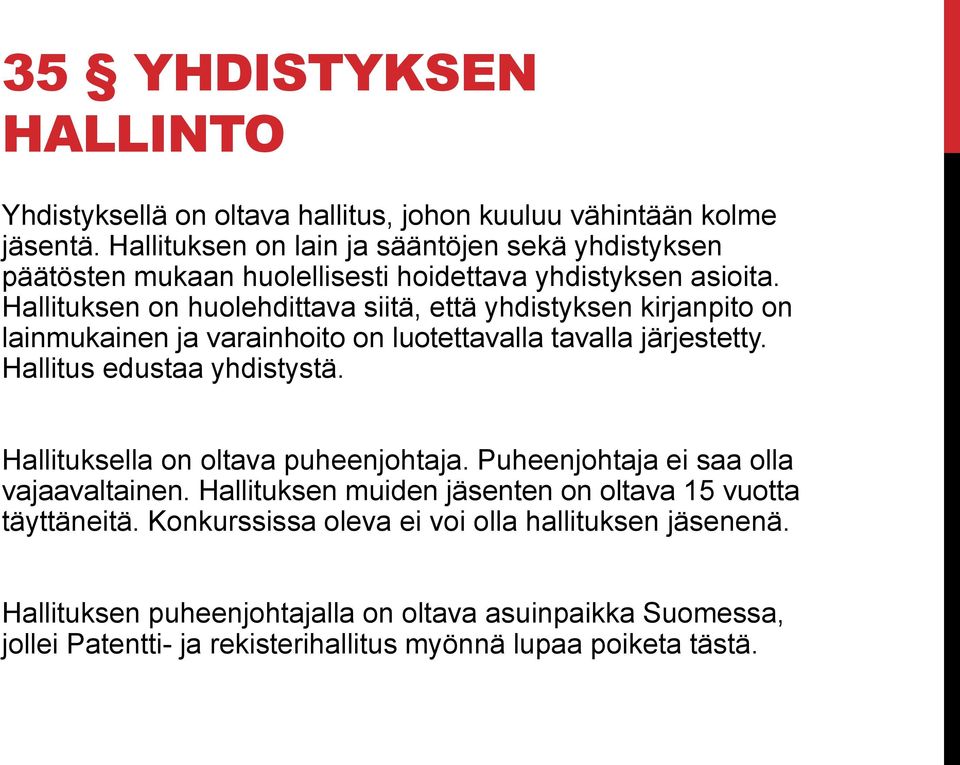 Hallituksen on huolehdittava siitä, että yhdistyksen kirjanpito on lainmukainen ja varainhoito on luotettavalla tavalla järjestetty. Hallitus edustaa yhdistystä.