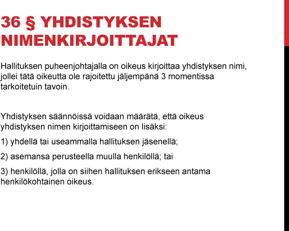 Yhdistyksen säännöissä voidaan määrätä, että oikeus yhdistyksen nimen kirjoittamiseen on lisäksi: 1) yhdellä tai