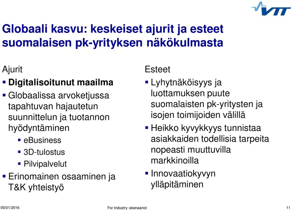 ja T&K yhteistyö Esteet Lyhytnäköisyys ja luottamuksen puute suomalaisten pk-yritysten ja isojen toimijoiden välillä Heikko kyvykkyys