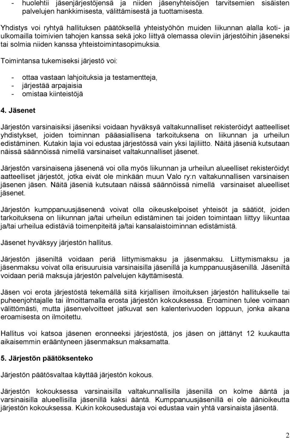 niiden kanssa yhteistoimintasopimuksia. Toimintansa tukemiseksi järjestö voi: - ottaa vastaan lahjoituksia ja testamentteja, - järjestää arpajaisia - omistaa kiinteistöjä 4.