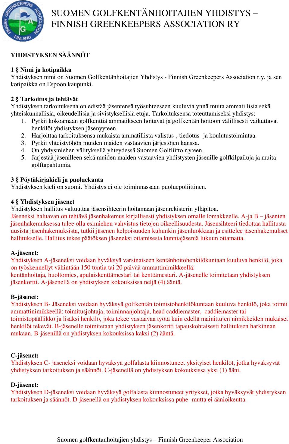 Tarkoituksensa toteuttamiseksi yhdistys: 1. Pyrkii kokoamaan golfkenttiä ammatikseen hoitavat ja golfkentän hoitoon välillisesti vaikuttavat henkilöt yhdistyksen jäsenyyteen. 2.