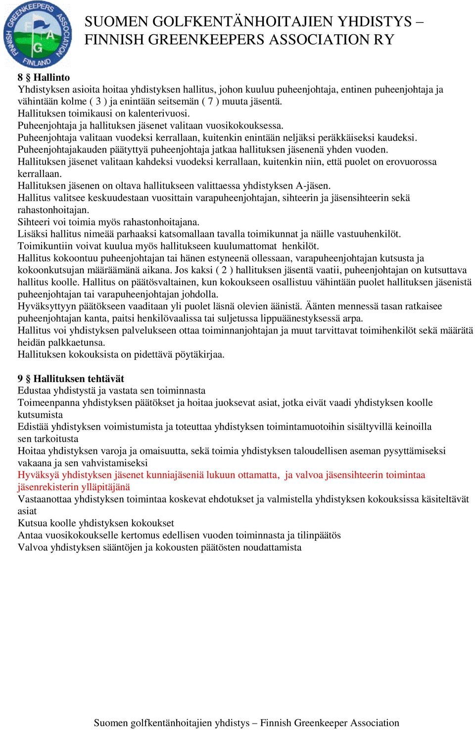 Puheenjohtaja valitaan vuodeksi kerrallaan, kuitenkin enintään neljäksi peräkkäiseksi kaudeksi. Puheenjohtajakauden päätyttyä puheenjohtaja jatkaa hallituksen jäsenenä yhden vuoden.