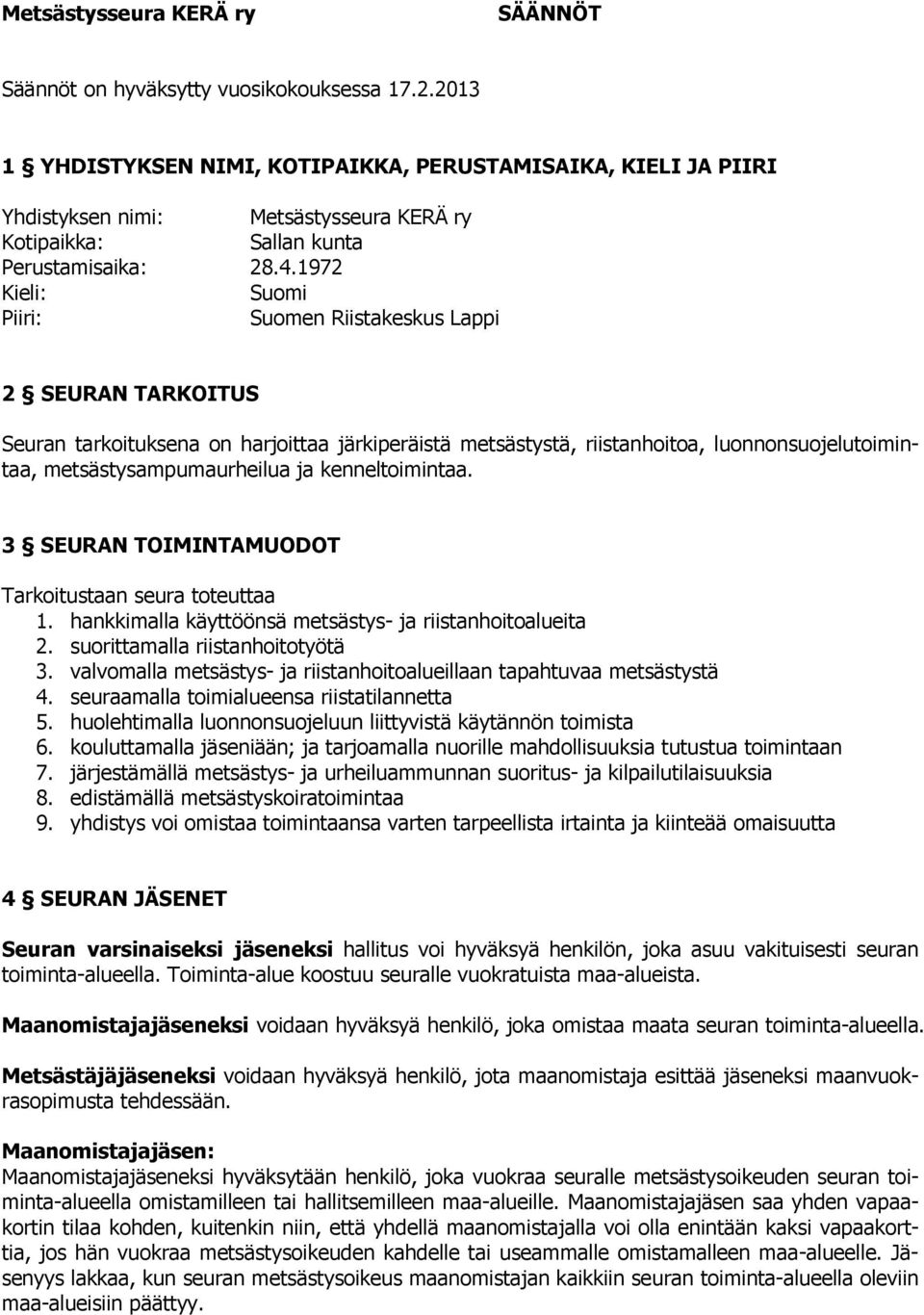 1972 Kieli: Suomi Piiri: Suomen Riistakeskus Lappi 2 SEURAN TARKOITUS Seuran tarkoituksena on harjoittaa järkiperäistä metsästystä, riistanhoitoa, luonnonsuojelutoimintaa, metsästysampumaurheilua ja