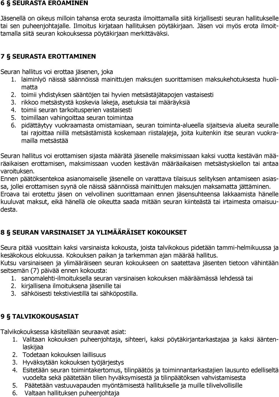 laiminlyö näissä säännöissä mainittujen maksujen suorittamisen maksukehotuksesta huolimatta 2. toimii yhdistyksen sääntöjen tai hyvien metsästäjätapojen vastaisesti 3.