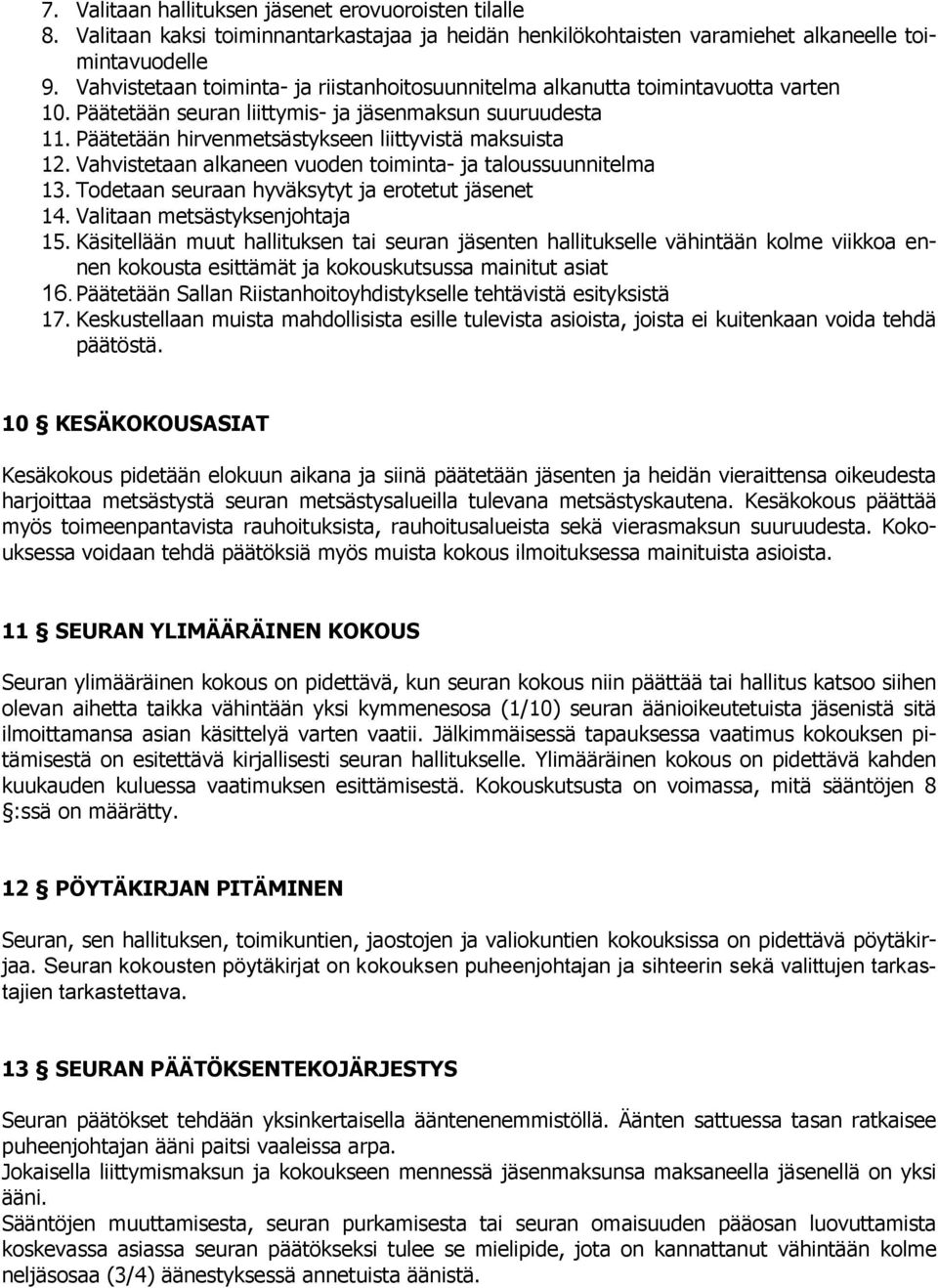 Vahvistetaan alkaneen vuoden toiminta- ja taloussuunnitelma 13. Todetaan seuraan hyväksytyt ja erotetut jäsenet 14. Valitaan metsästyksenjohtaja 15.