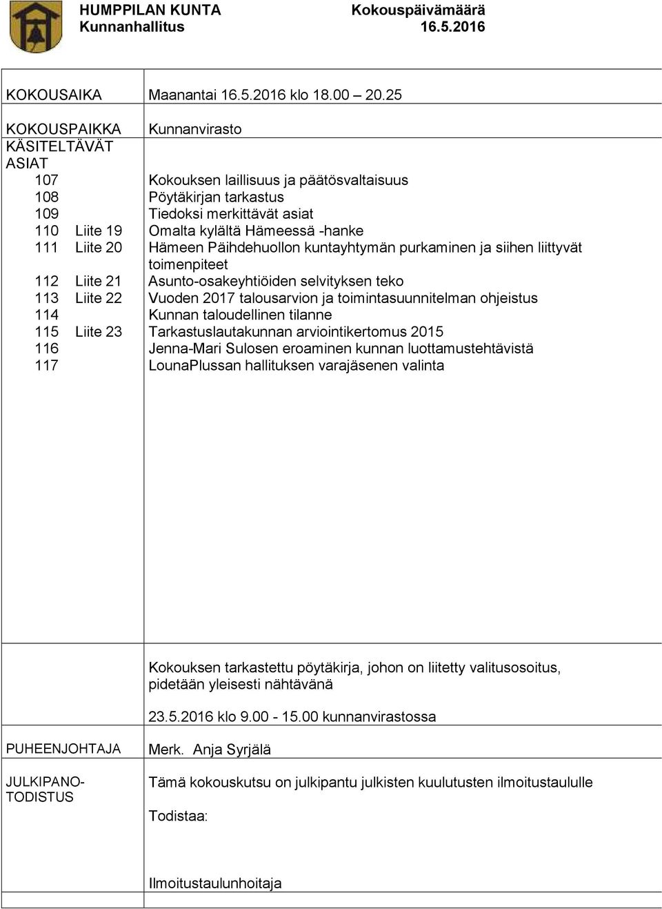 tarkastus Tiedoksi merkittävät asiat Omalta kylältä Hämeessä -hanke Hämeen Päihdehuollon kuntayhtymän purkaminen ja siihen liittyvät toimenpiteet Asunto-osakeyhtiöiden selvityksen teko Vuoden 2017