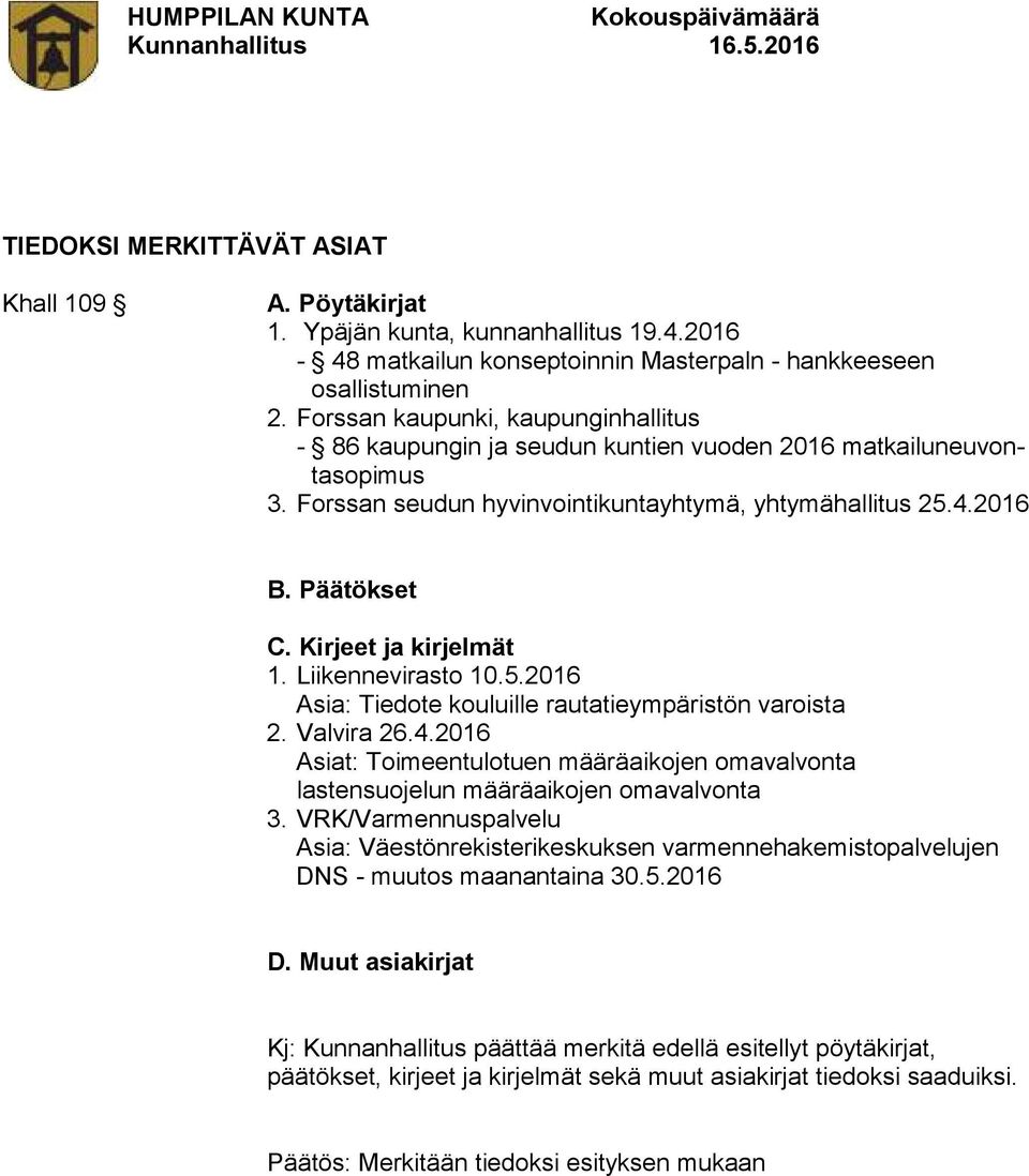 Kirjeet ja kirjelmät 1. Liikennevirasto 10.5.2016 Asia: Tiedote kouluille rautatieympäristön varoista 2. Valvira 26.4.